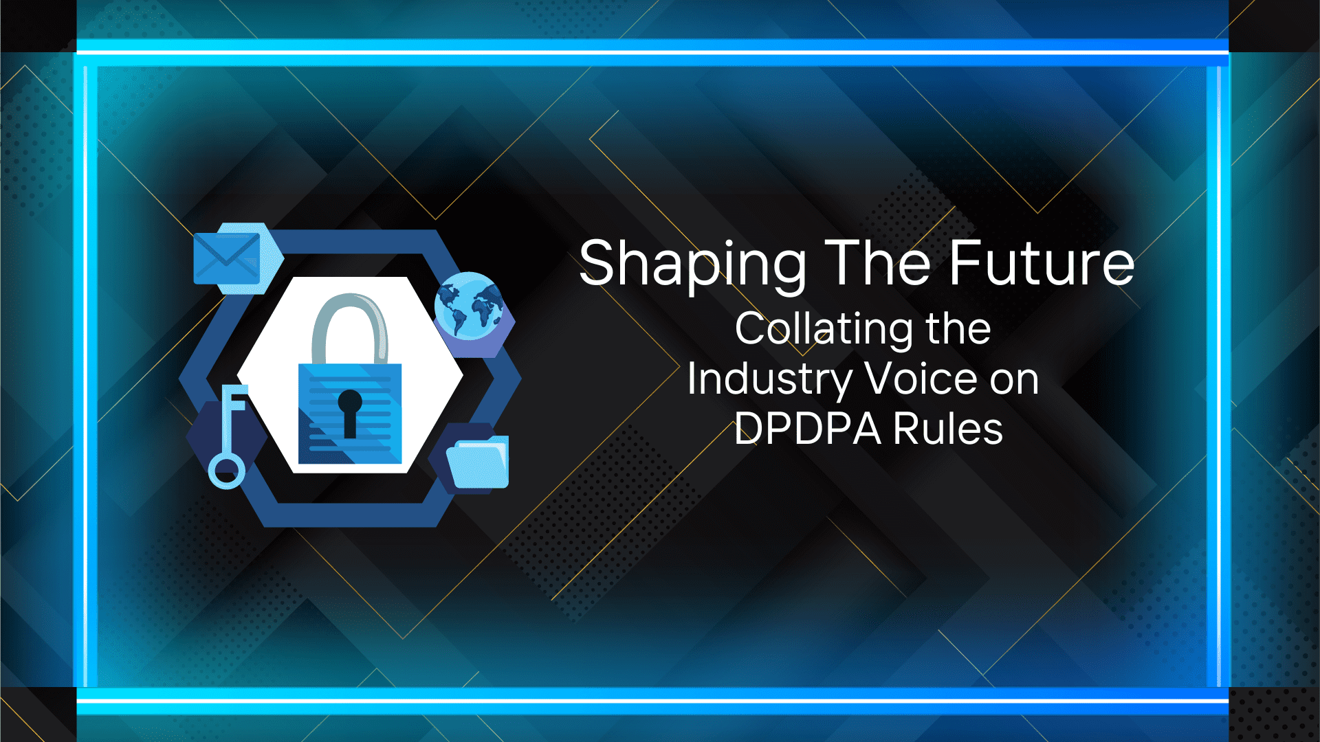 Shaping the Future - Collating the Industry Voice on  DPDPA Rules